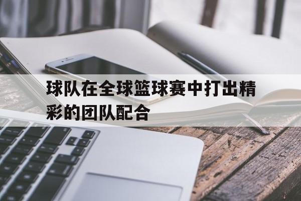 在篮球比赛中团队协作很重要的英文
