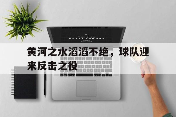 九游官方网站-黄河之水是什么意思